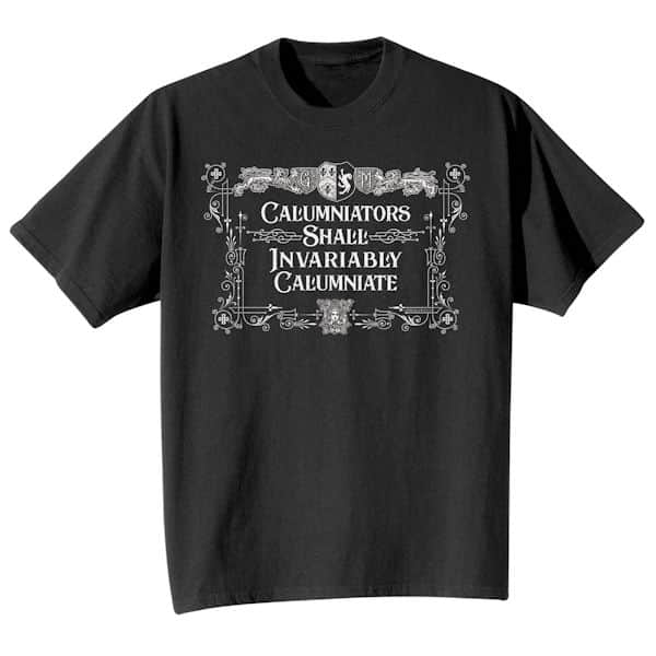 Calumniators Shall Invariably Calumniate T-Shirt or Sweatshirt