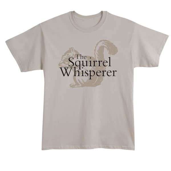 Squirrel Whisperer T-Shirt or Sweatshirt