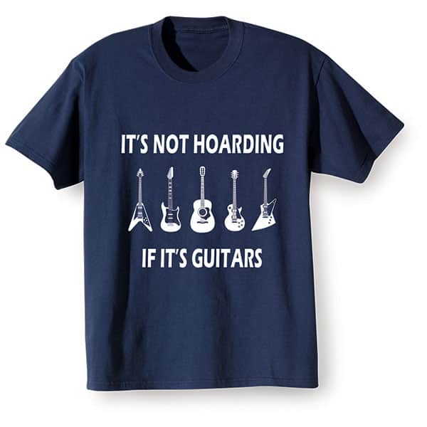 It's Not Hoarding If It's Guitars T-Shirt or Sweatshirt