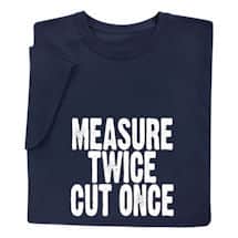 Alternate image Measure Twice Cut Once Shirts