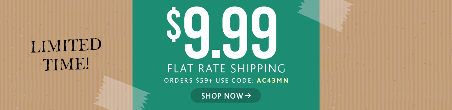 Limited time! $9.99 flat rate shipping, orders $59+, use code: AC43MN, shop now.