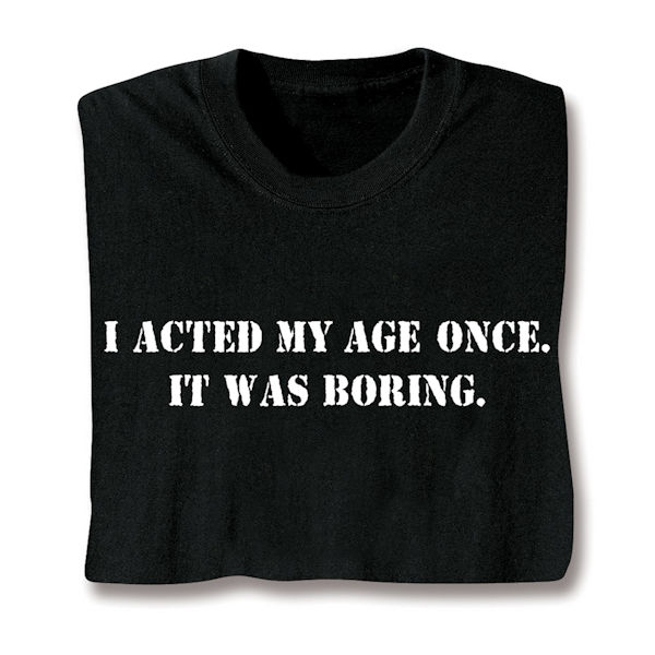 Acted My Age Once Shirts