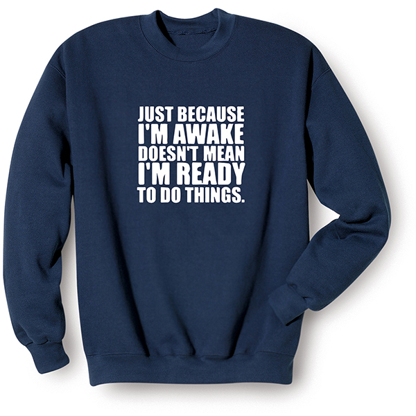 Product image for Just Because I'm Awake T-Shirt or Sweatshirt