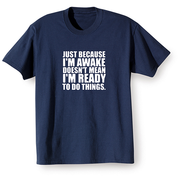 Product image for Just Because I'm Awake T-Shirt or Sweatshirt