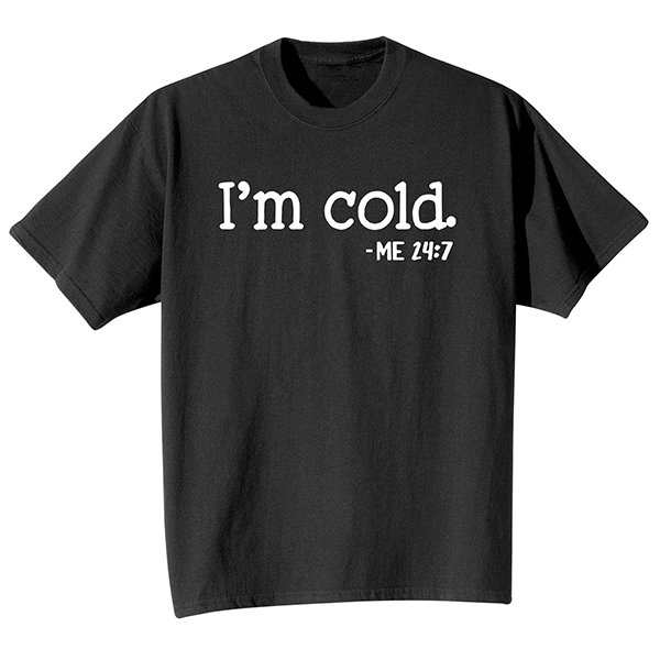 I'm Cold T-Shirt or Sweatshirt