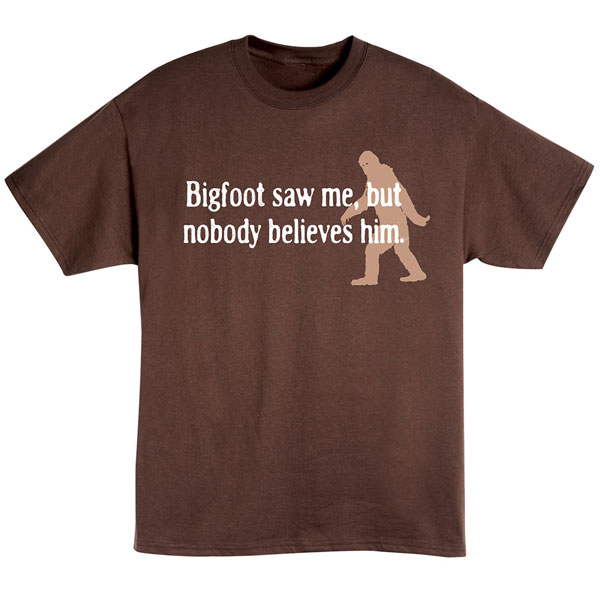 Product image for Bigfoot Saw Me, But Nobody Believes Him T-Shirt or Sweatshirt