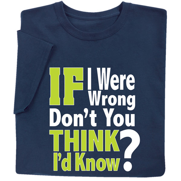 If I Were Wrong, Don't You Think I'd Know It? Shirts