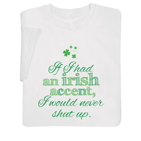 If I Had an Irish Accent, I Would Never Shut Up Shirts