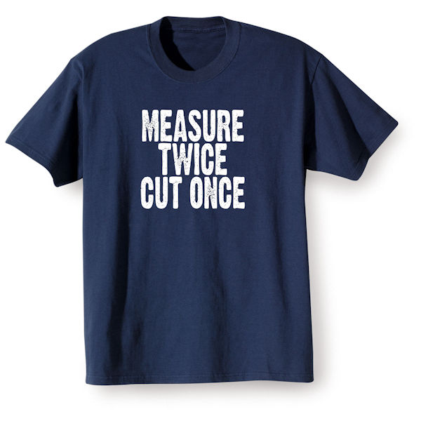 Measure Twice Cut Once Shirts