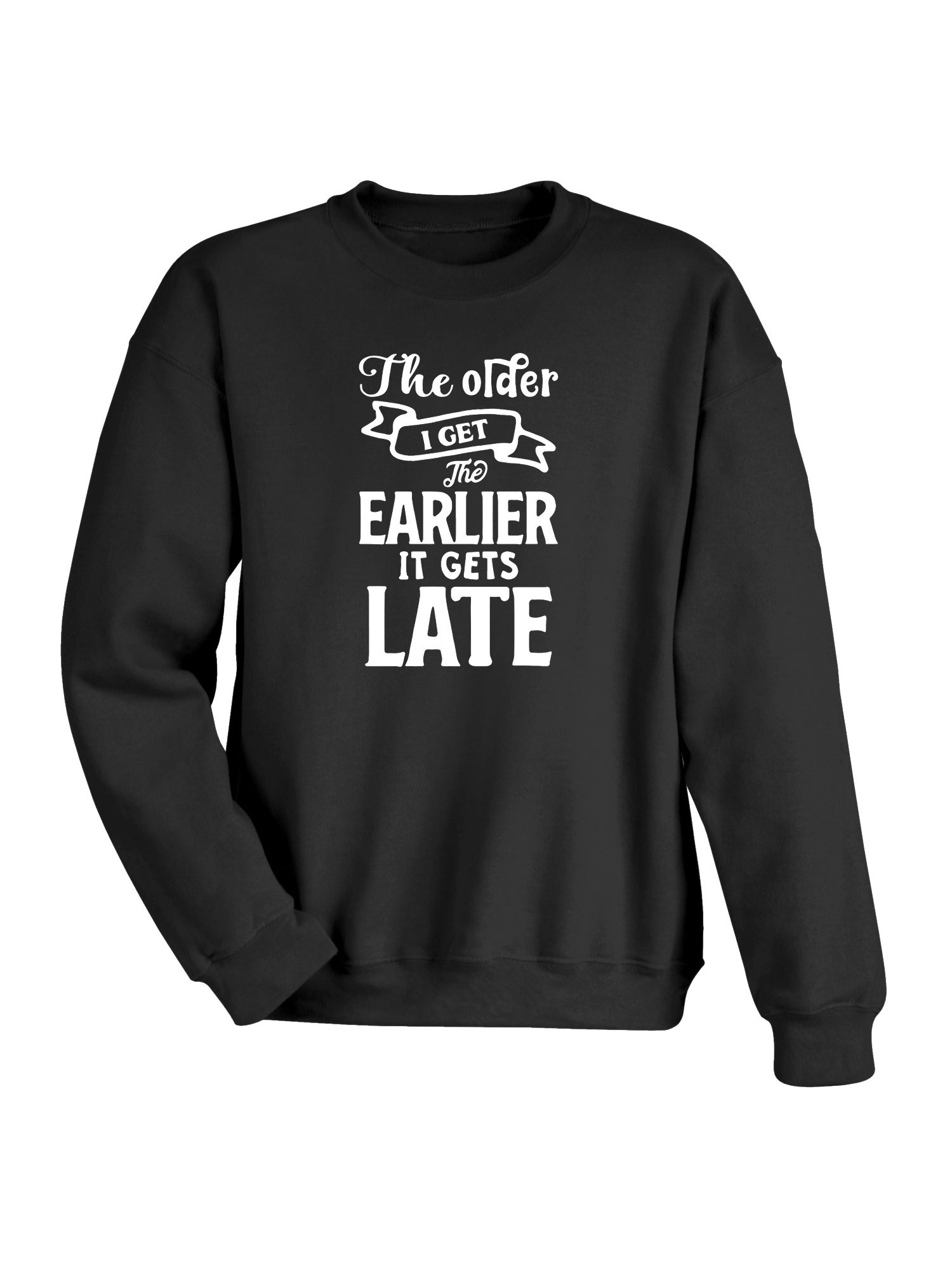 Product image for The Older I Get, The Earlier It Gets Late T-Shirt or Sweatshirt