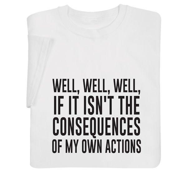 Product image for If It Isn't the Consequences of My Own Actions T-Shirt or Sweatshirt