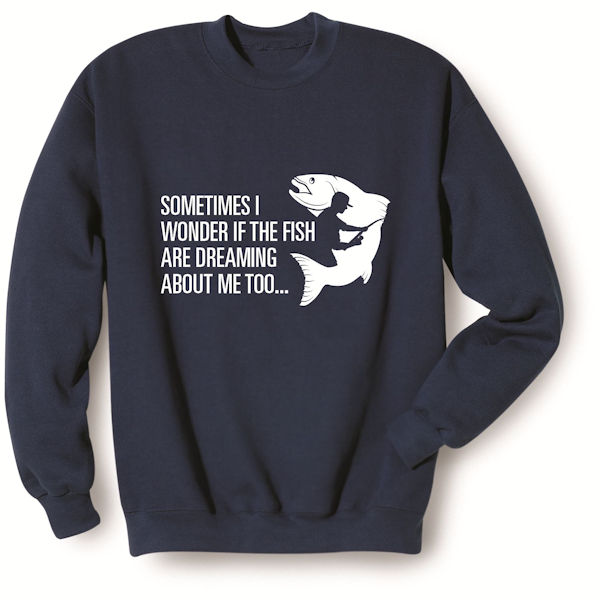 Product image for Sometimes I Wonder If the Fish Are Dreaming About Me Too T-Shirt or Sweatshirt