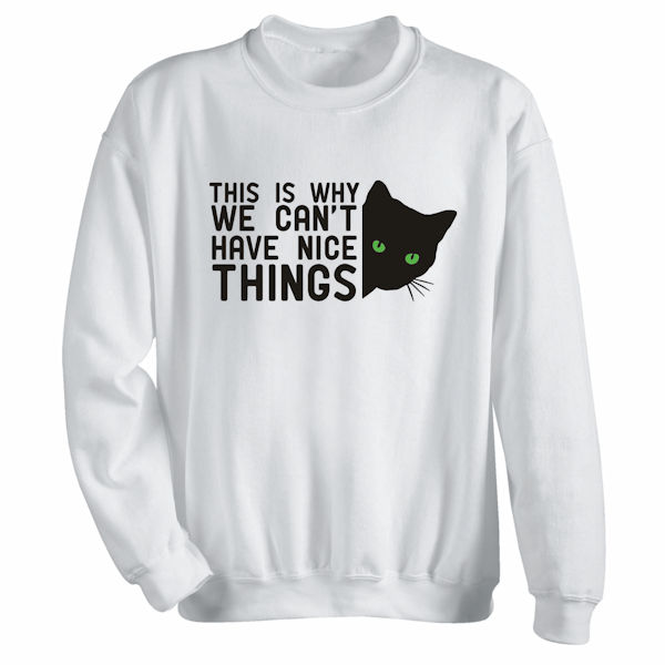 Product image for This Is Why We Can't Have Nice Things T-Shirt or Sweatshirt