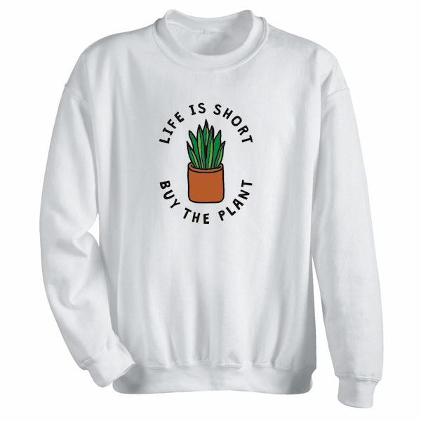 Product image for Life Is Short, Buy the Plant T-Shirt or Sweatshirt