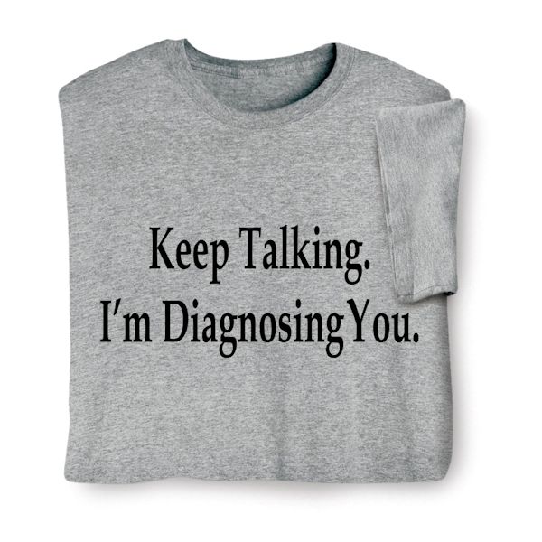 Product image for Keep Talking, I'm Diagnosing You T-Shirt or Sweatshirt