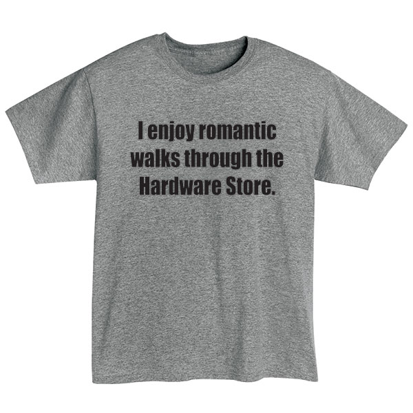 Product image for I Enjoy Romantic Walks Through the Hardware Store T-Shirt or Sweatshirt