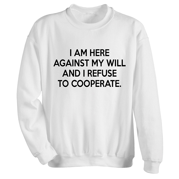 Refuse to Cooperate T-Shirt or Sweatshirt