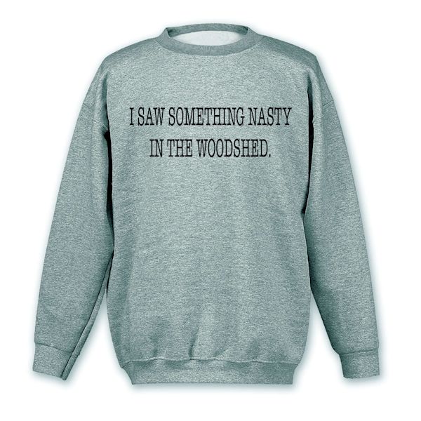 Nasty in the Woodshed T-Shirt or Sweatshirt