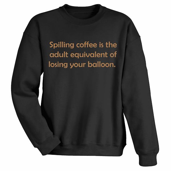 Product image for Spilling Your Coffee T-Shirt or Sweatshirt