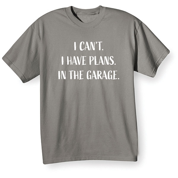 Plans in the Garage T-Shirt or Sweatshirt
