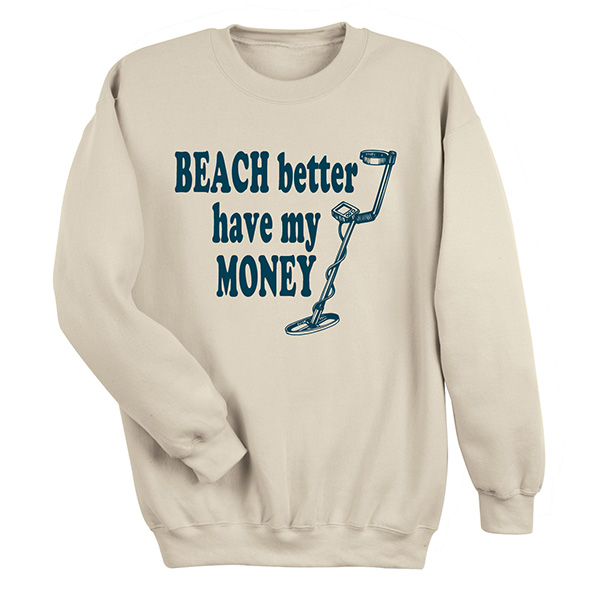 Beach Better Have My Money T-Shirt or Sweatshirt