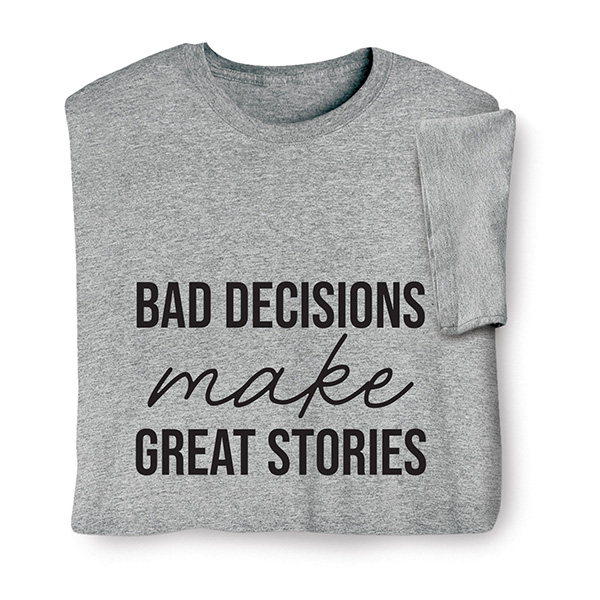 Bad Decisions Good Stories T-Shirt or Sweatshirt