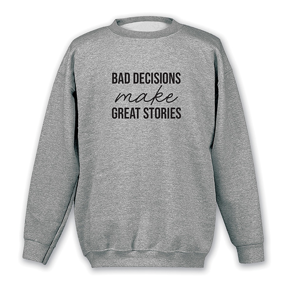 Bad Decisions Good Stories T-Shirt or Sweatshirt