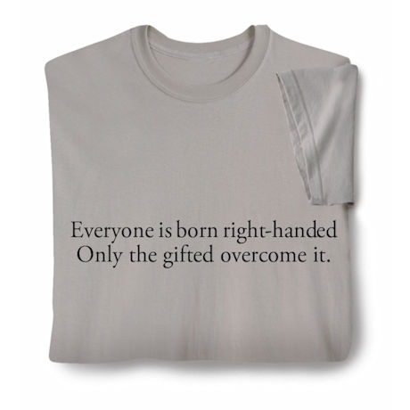 Everyone Is Born Right-Handed T-Shirt or Sweatshirt
