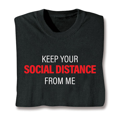 Keep Your SOCIAL DISTANCE from Me T-Shirt or Sweatshirt