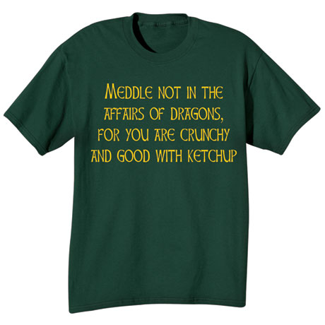 Meddle Not In The Affairs Of Dragons T-Shirt or Sweatshirt in Cotton