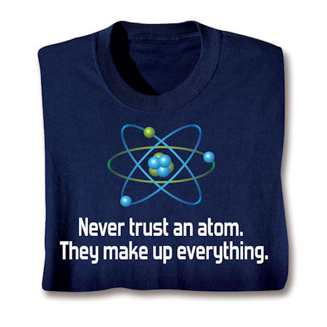 Never Trust an Atom Shirts
