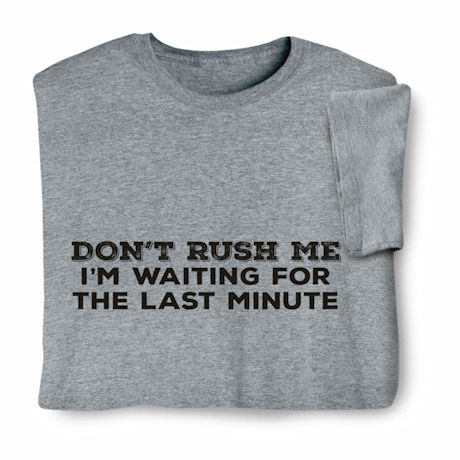 Don't Rush Me T-Shirt or Sweatshirt
