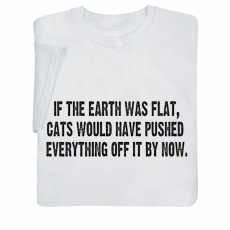 If the Earth Was Flat T-Shirt or Sweatshirt