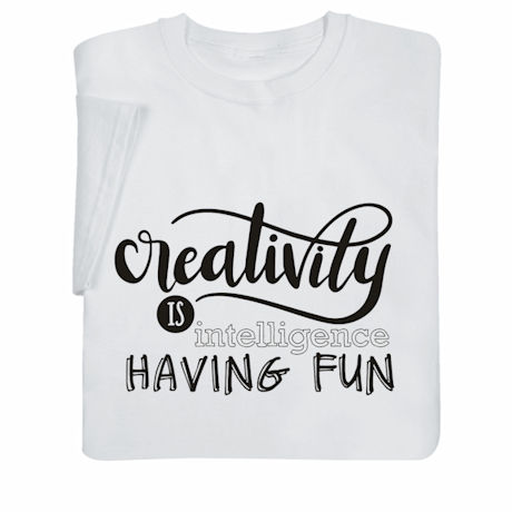 Creativity Is Intelligence Having Fun T-Shirt or Sweatshirt