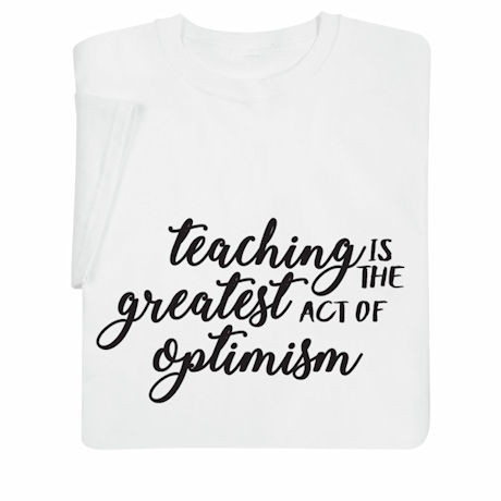 Teaching Is the Greatest Act of Optimism T-Shirt or Sweatshirt