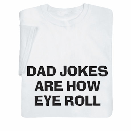 Dad Jokes Are How Eye Roll T-Shirt or Sweatshirt