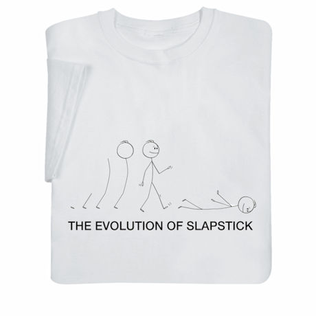 Evolution of Slapstick T-Shirt or Sweatshirt