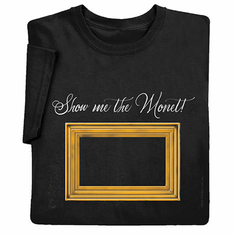Show Me the Monet T-Shirt or Sweatshirt