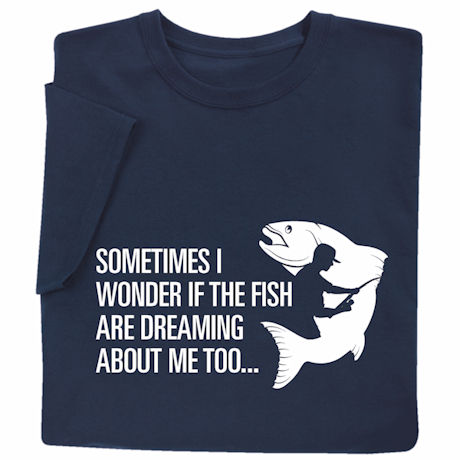 Sometimes I Wonder If the Fish Are Dreaming About Me Too T-Shirt or Sweatshirt