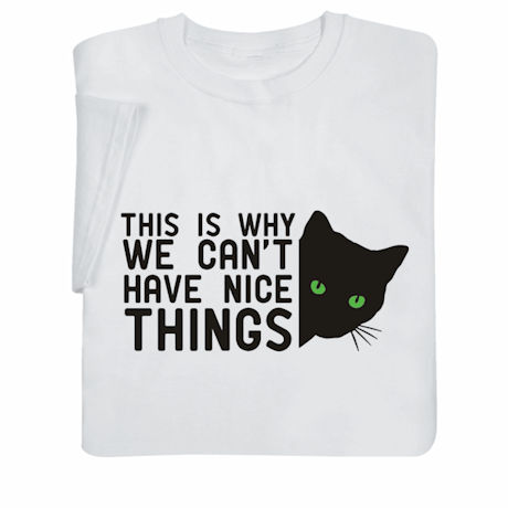 This Is Why We Can't Have Nice Things T-Shirt or Sweatshirt