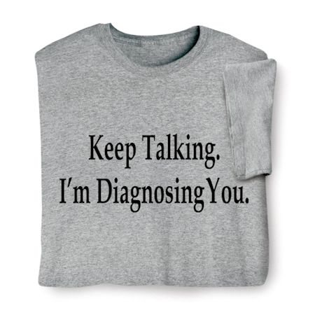 Keep Talking, I'm Diagnosing You Shirts