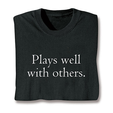 Plays Well with Others T-Shirt or Sweatshirt