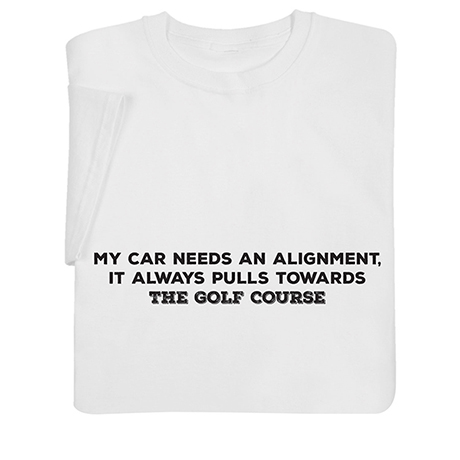 Personalized My Car Needs an Alignment Shirts