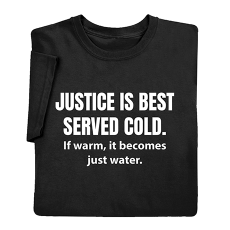 Justice is Best Served Cold T-Shirt or Sweatshirt