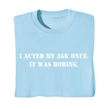 Alternate image Acted My Age Once Shirts