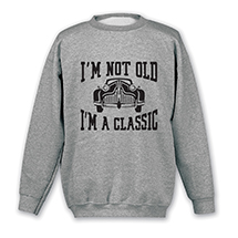 Alternate Image 2 for I'm Not Old, I'm a Classic T-Shirt or Sweatshirt