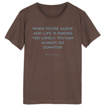 Alternate image When You're Alone And Life Is Making You Lonely You Can Always Go Downton Shirts