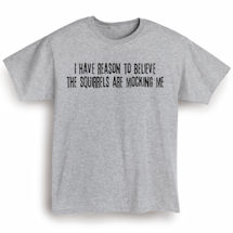 Alternate Image 1 for I Have Reason to Believe the Squirrels Are Mocking Me T-Shirt or Sweatshirt