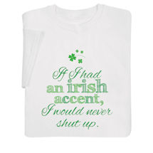 Alternate image If I Had an Irish Accent, I Would Never Shut Up Shirts