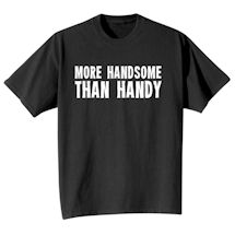 Alternate Image 1 for More Handsome Than Handy T-Shirt or Sweatshirt